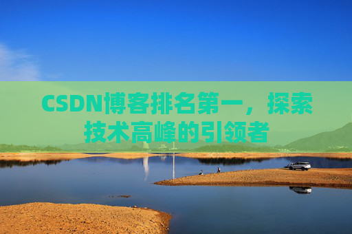 CSDN博客排名第一，探索技术高峰的引领者